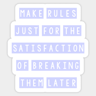 Make rules just for the satisfaction of breaking them later Sticker